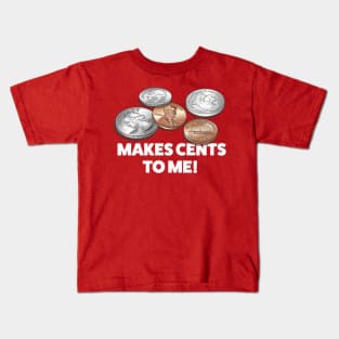 Makes Cents To Me! Kids T-Shirt